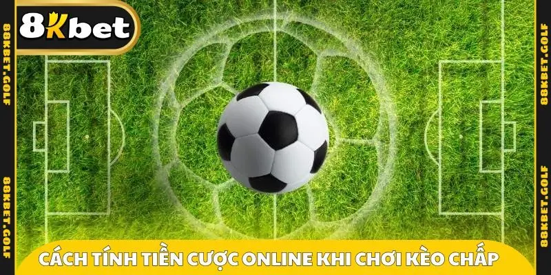 Cách tính tiền cược online khi chơi kèo chấp