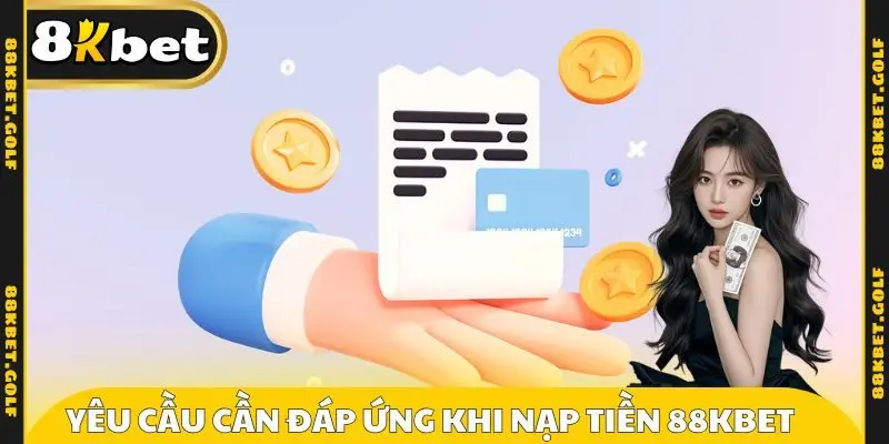 Yêu cầu cần đáp ứng khi nạp tiền 88KBET 